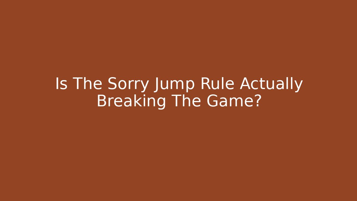 Is The Sorry Jump Rule Actually Breaking The Game?