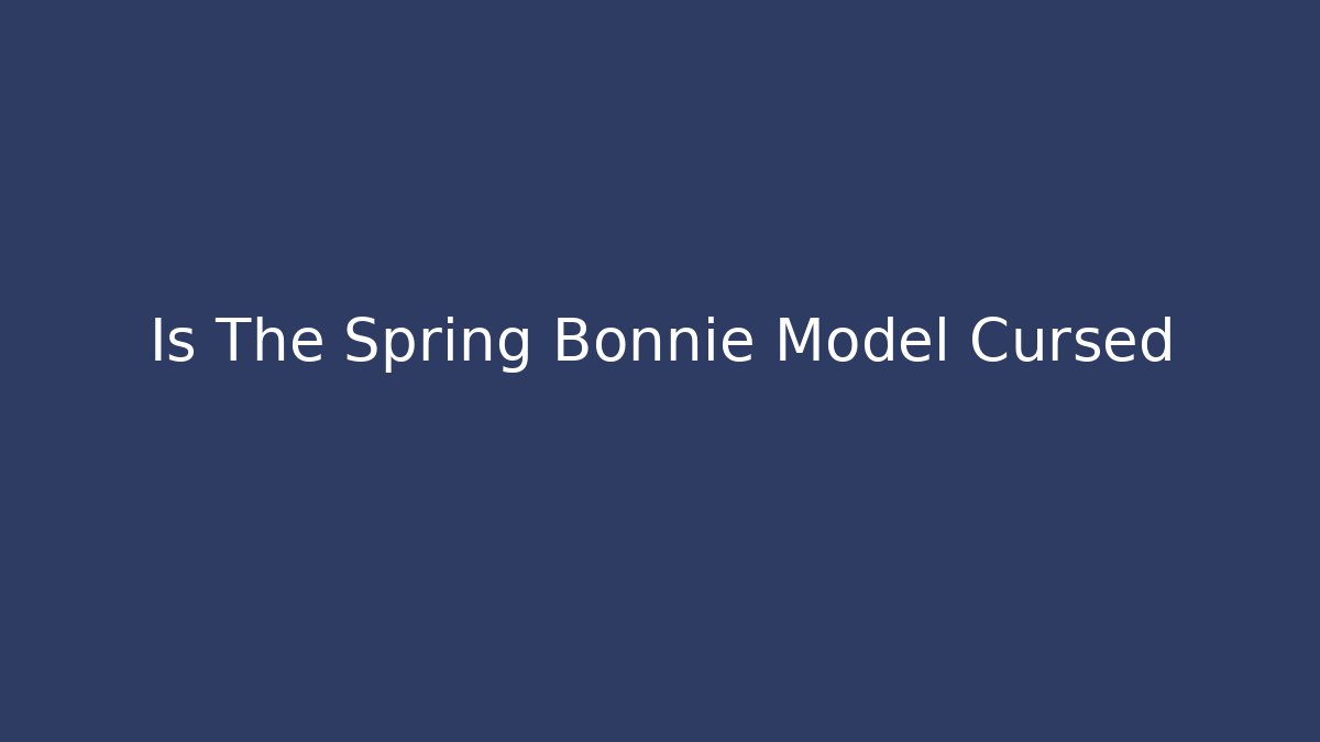 Is The Spring Bonnie Model Cursed