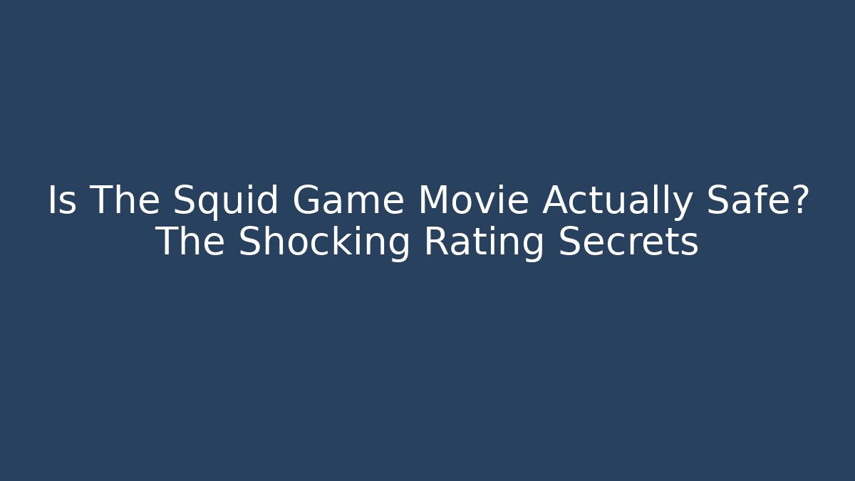 Is The Squid Game Movie Actually Safe? The Shocking Rating Secrets
