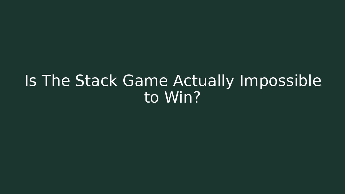 Is The Stack Game Actually Impossible to Win?