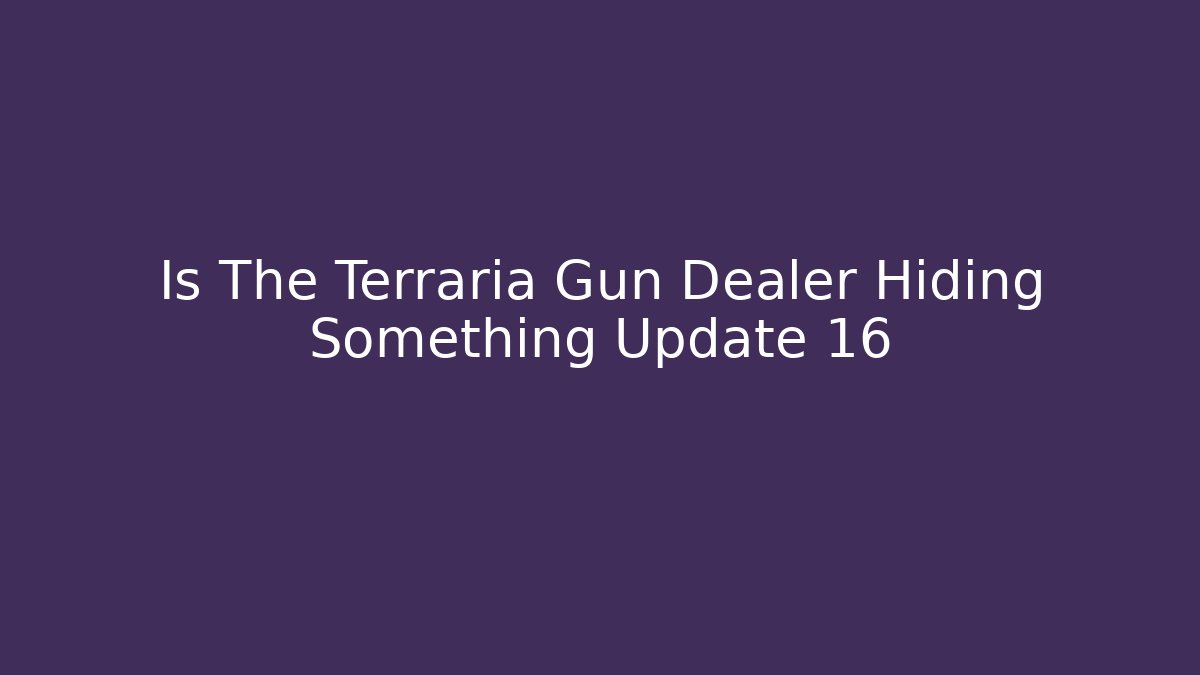 Is The Terraria Gun Dealer Hiding Something Update 16