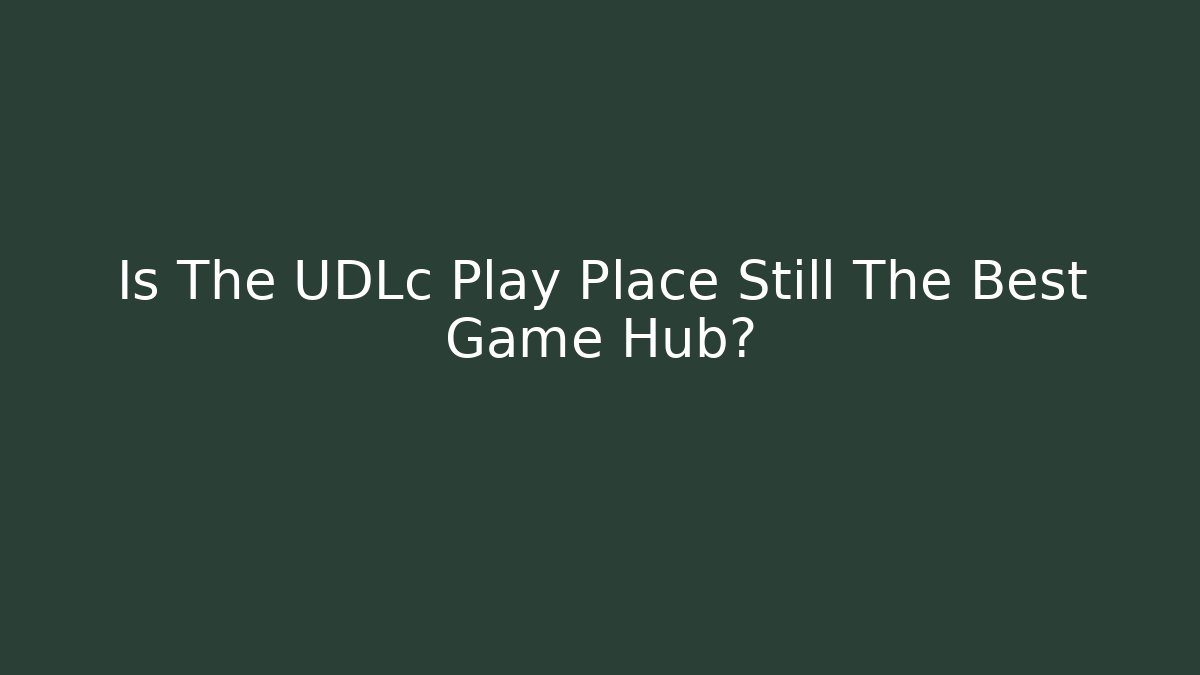 Is The UDLc Play Place Still The Best Game Hub?