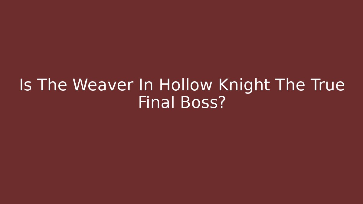 Is The Weaver In Hollow Knight The True Final Boss?