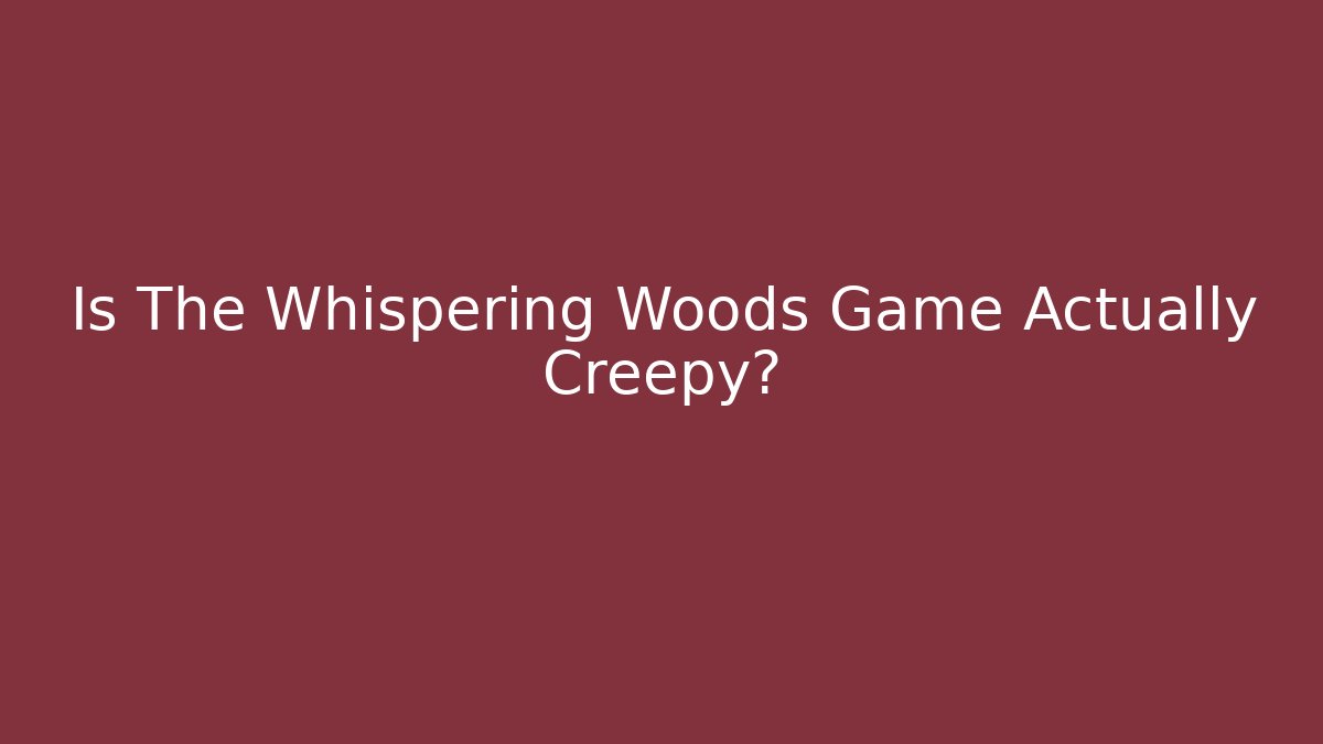 Is The Whispering Woods Game Actually Creepy?