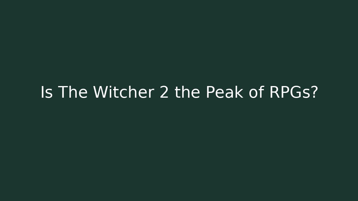 Is The Witcher 2 the Peak of RPGs?