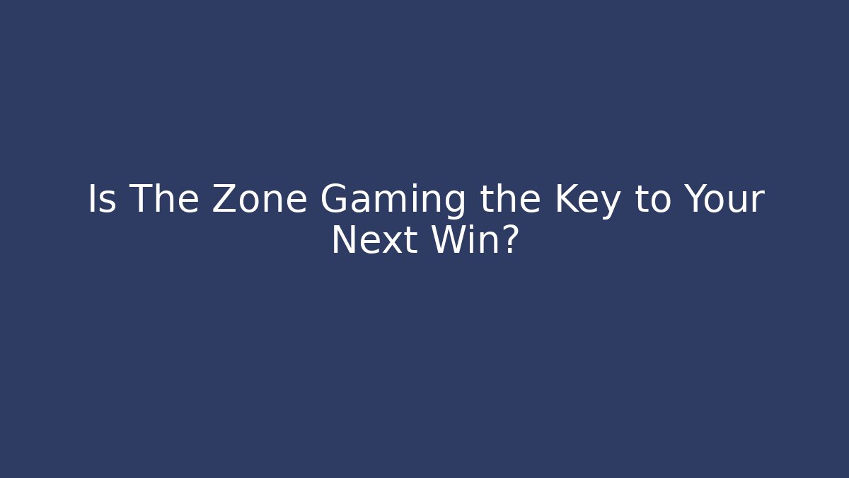 Is The Zone Gaming the Key to Your Next Win?