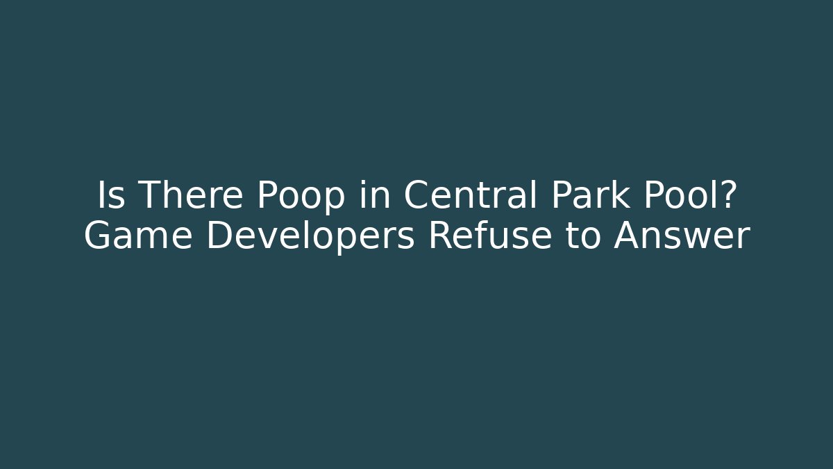 Is There Poop in Central Park Pool? Game Developers Refuse to Answer