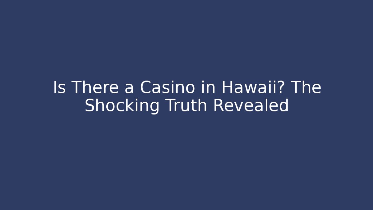 Is There a Casino in Hawaii? The Shocking Truth Revealed