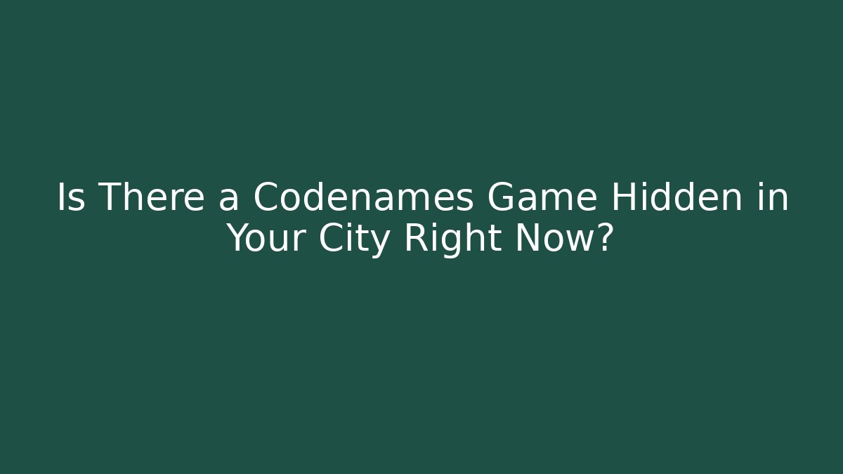 Is There a Codenames Game Hidden in Your City Right Now?