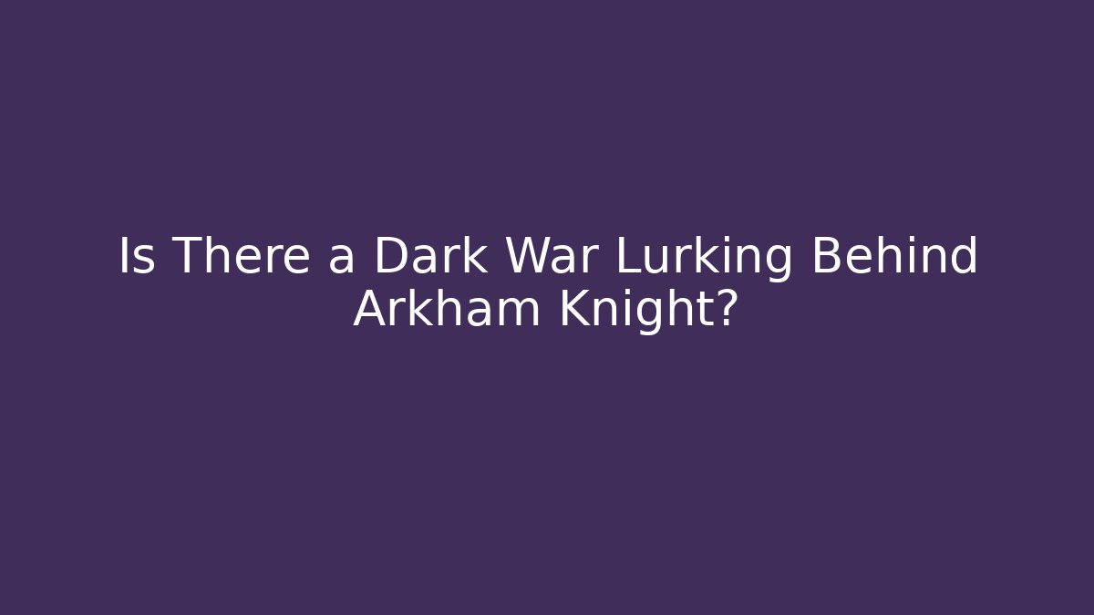 Is There a Dark War Lurking Behind Arkham Knight?
