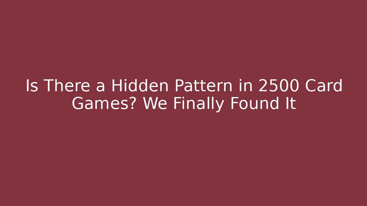 Is There a Hidden Pattern in 2500 Card Games? We Finally Found It - Boomer Naturals