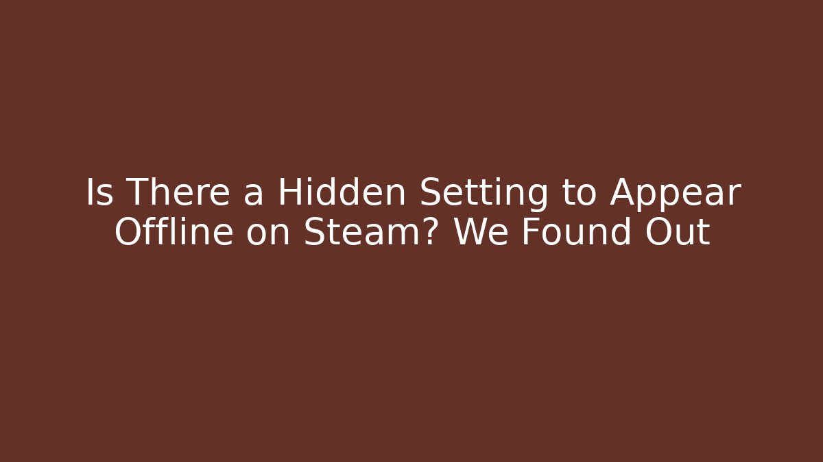 Is There a Hidden Setting to Appear Offline on Steam? We Found Out