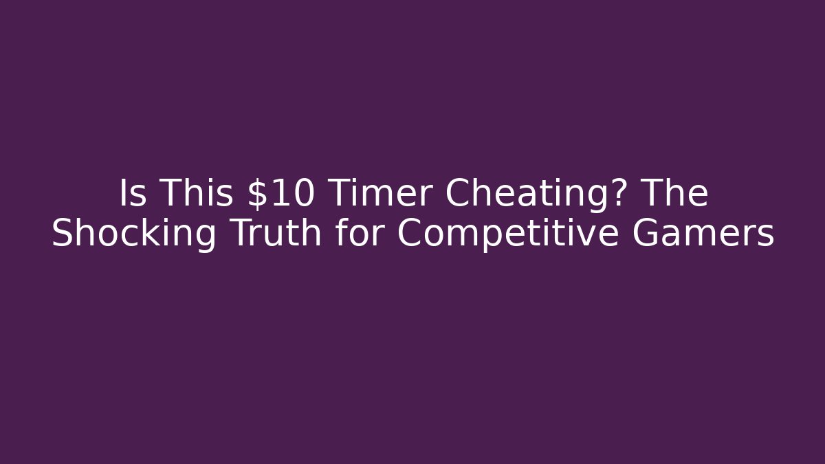 Is This $10 Timer Cheating? The Shocking Truth for Competitive Gamers