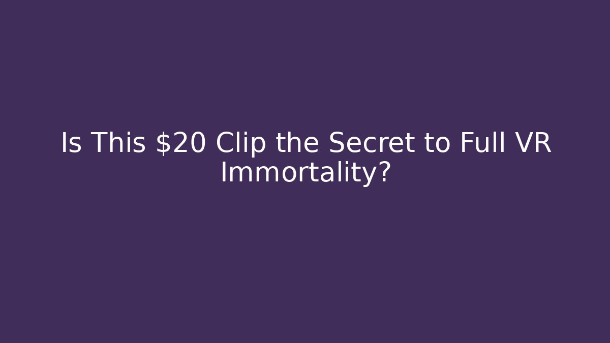 Is This $20 Clip the Secret to Full VR Immortality?