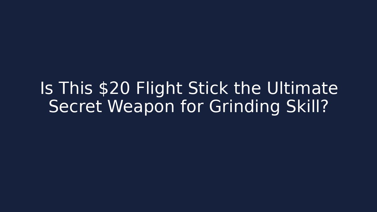 Is This $20 Flight Stick the Ultimate Secret Weapon for Grinding Skill?