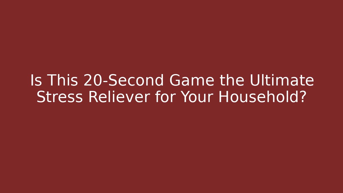 Is This 20-Second Game the Ultimate Stress Reliever for Your Household?
