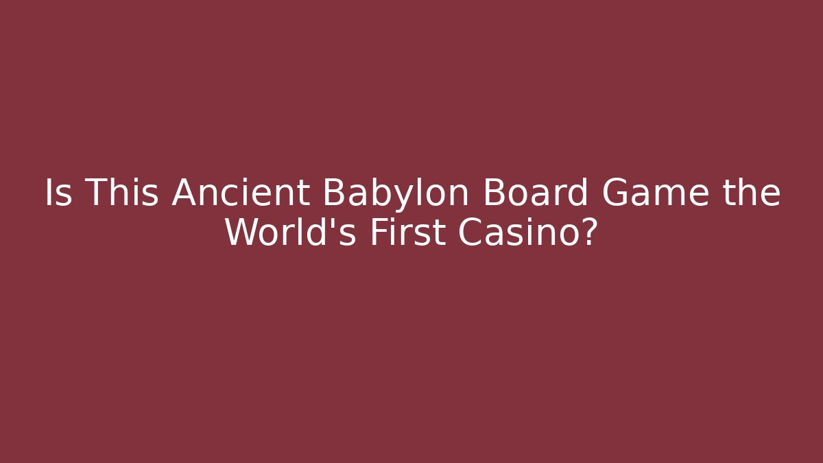 Is This Ancient Babylon Board Game the World's First Casino?