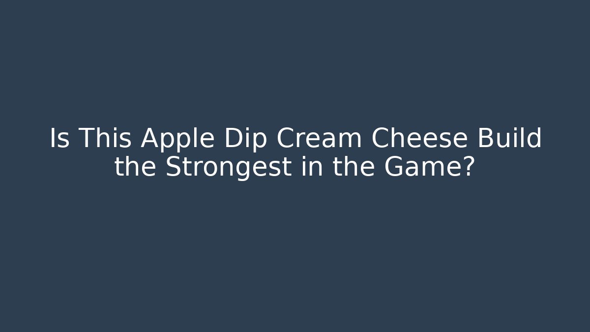 Is This Apple Dip Cream Cheese Build the Strongest in the Game? - Boomer Naturals