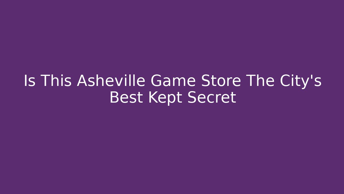 Is This Asheville Game Store The City's Best Kept Secret