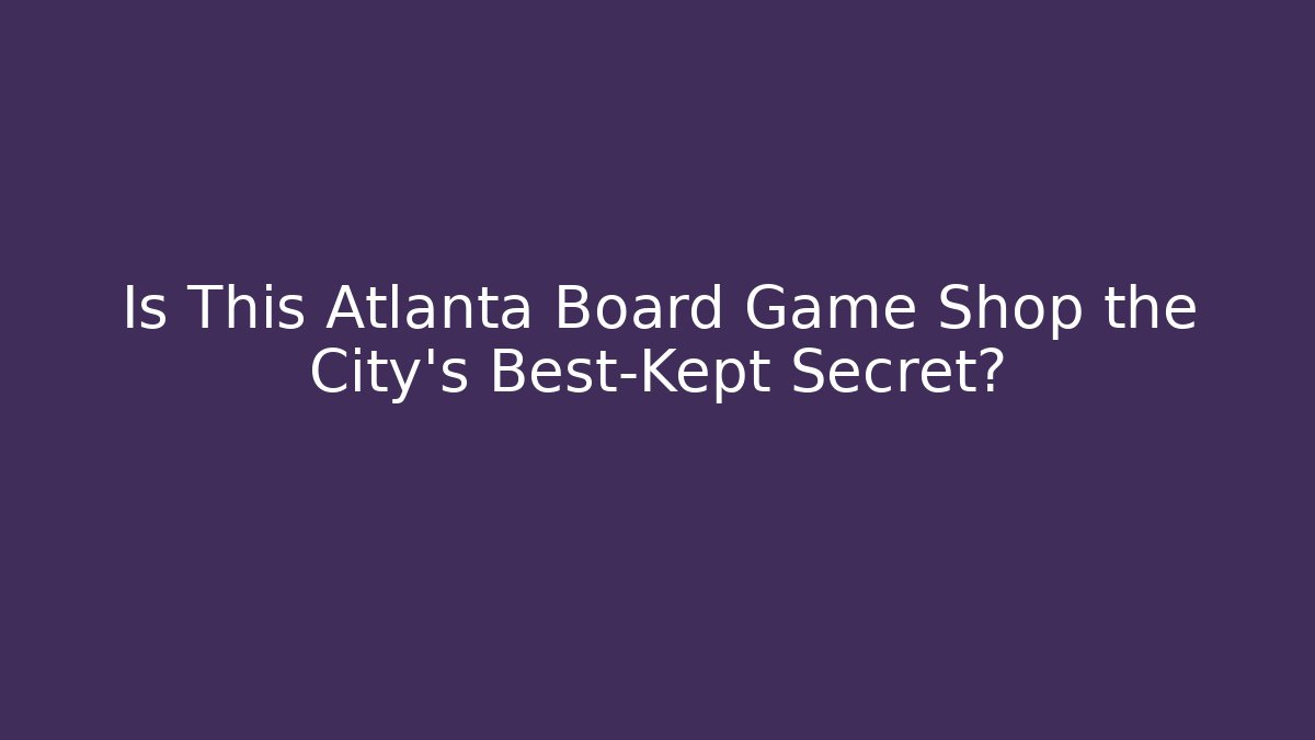 Is This Atlanta Board Game Shop the City's Best-Kept Secret?