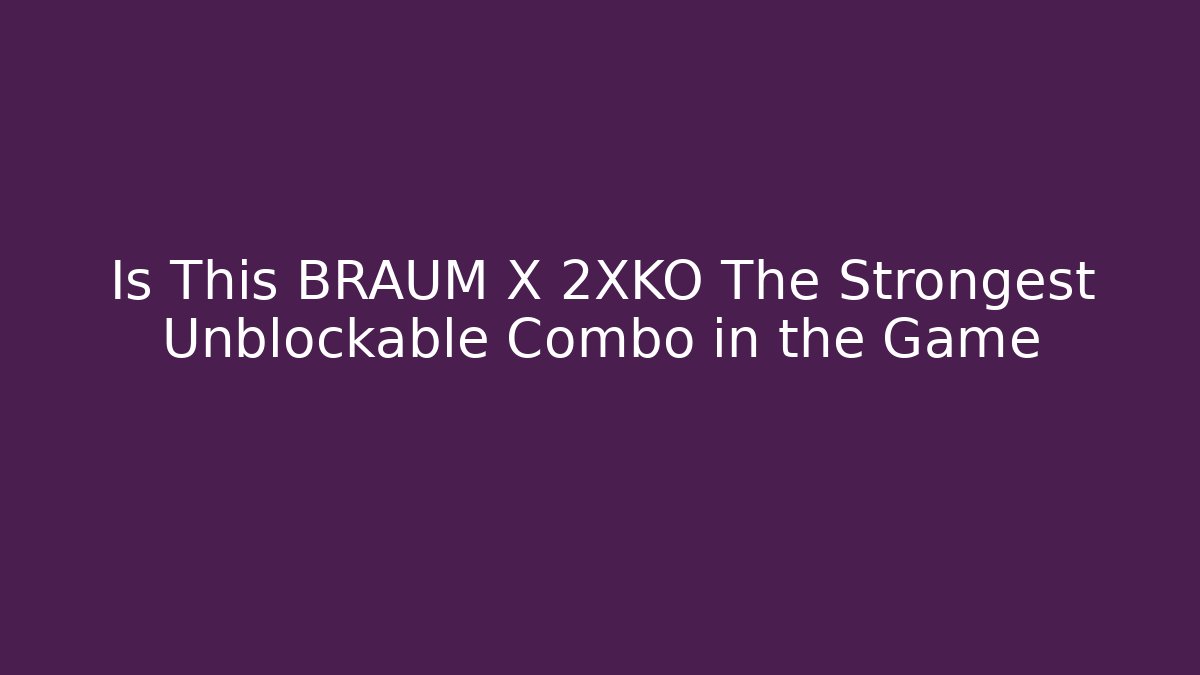 Is This BRAUM X 2XKO The Strongest Unblockable Combo in the Game
