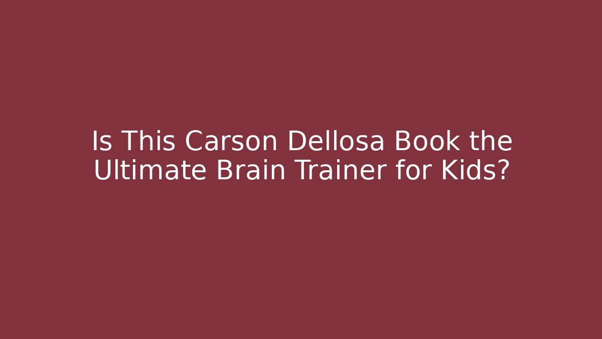 Is This Carson Dellosa Book the Ultimate Brain Trainer for Kids?