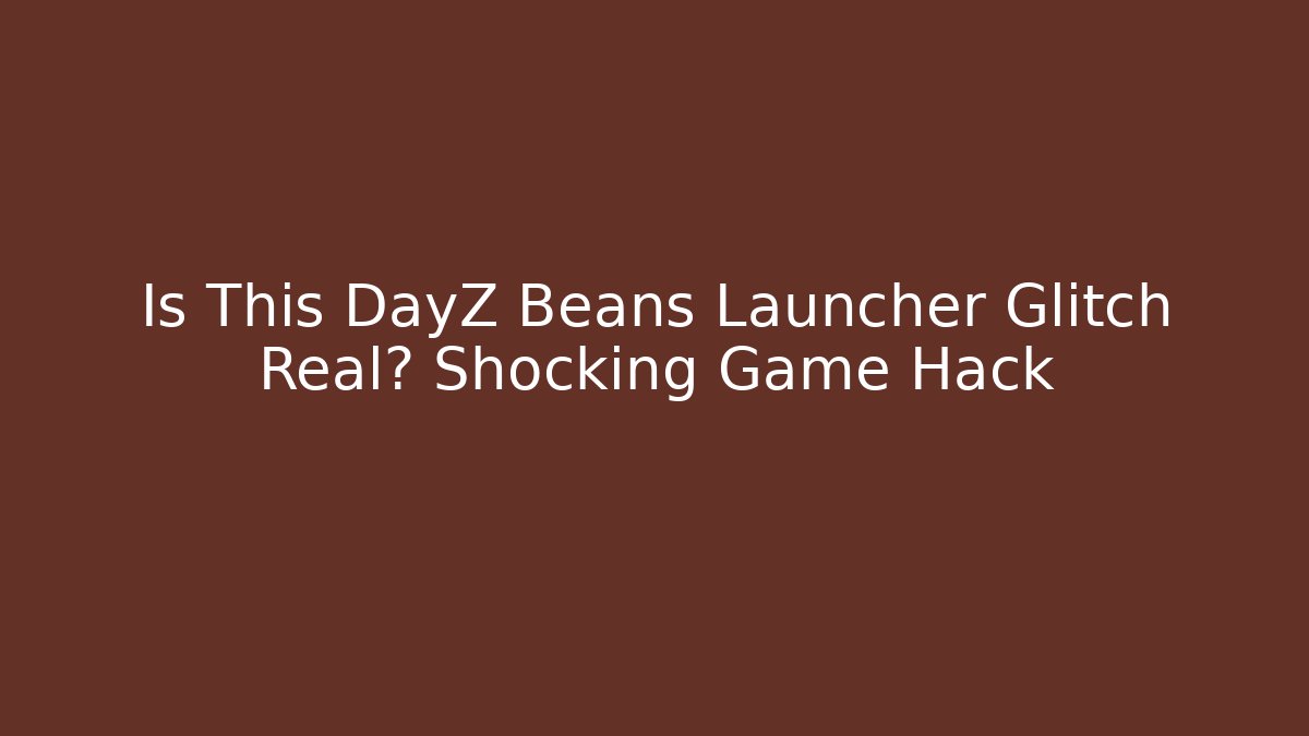 Is This DayZ Beans Launcher Glitch Real? Shocking Game Hack