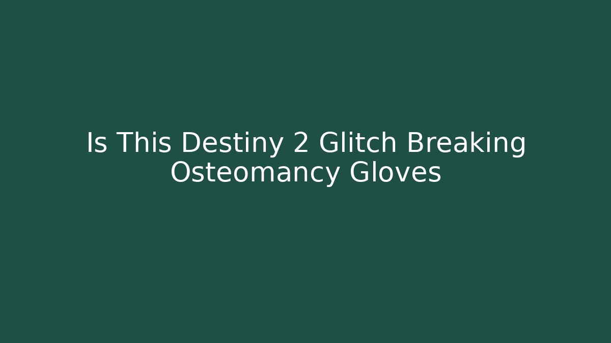 Is This Destiny 2 Glitch Breaking Osteomancy Gloves