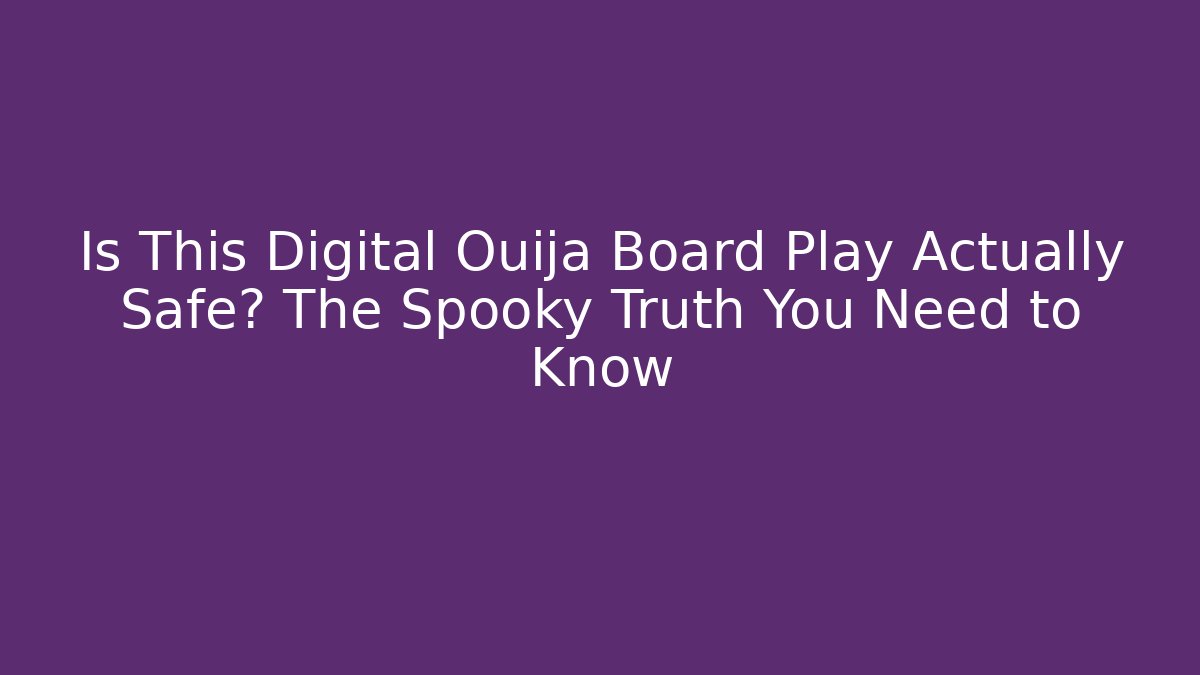 Is This Digital Ouija Board Play Actually Safe? The Spooky Truth You Need to Know