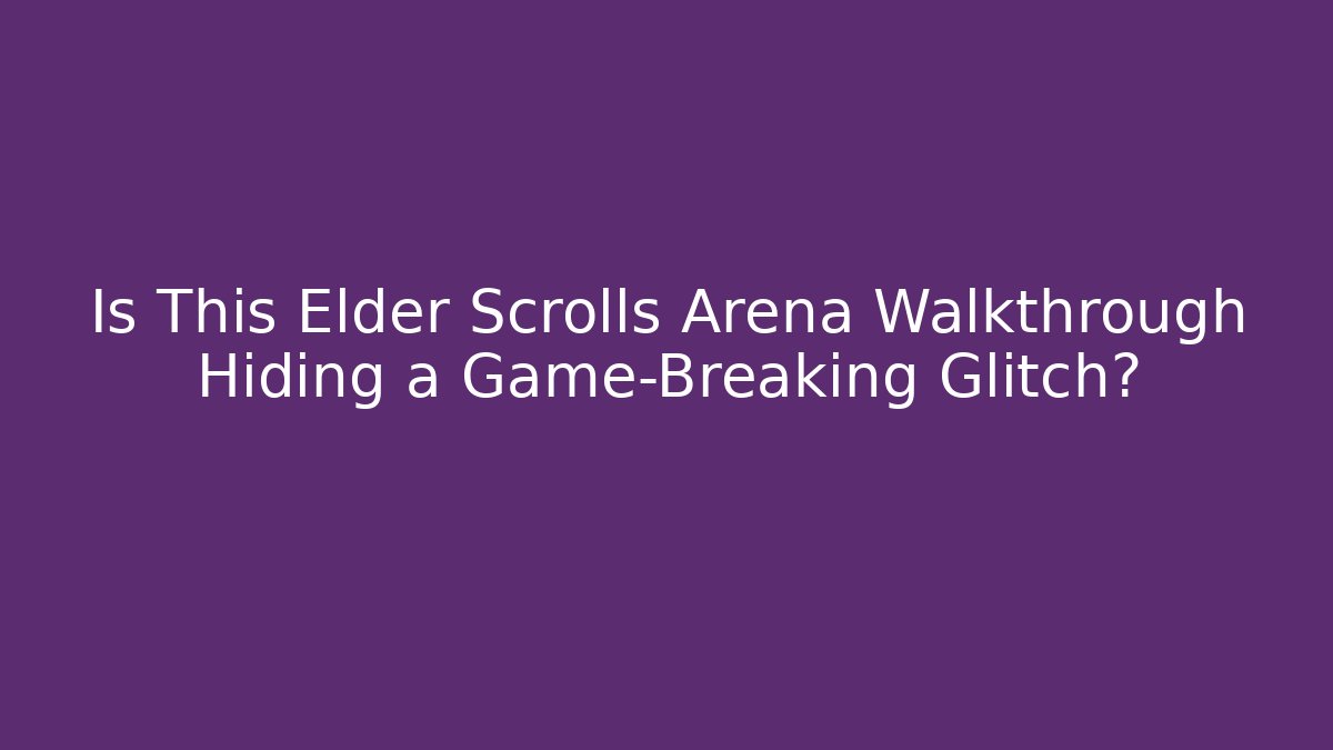 Is This Elder Scrolls Arena Walkthrough Hiding a Game-Breaking Glitch?