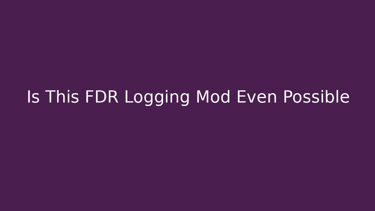 Is This FDR Logging Mod Even Possible