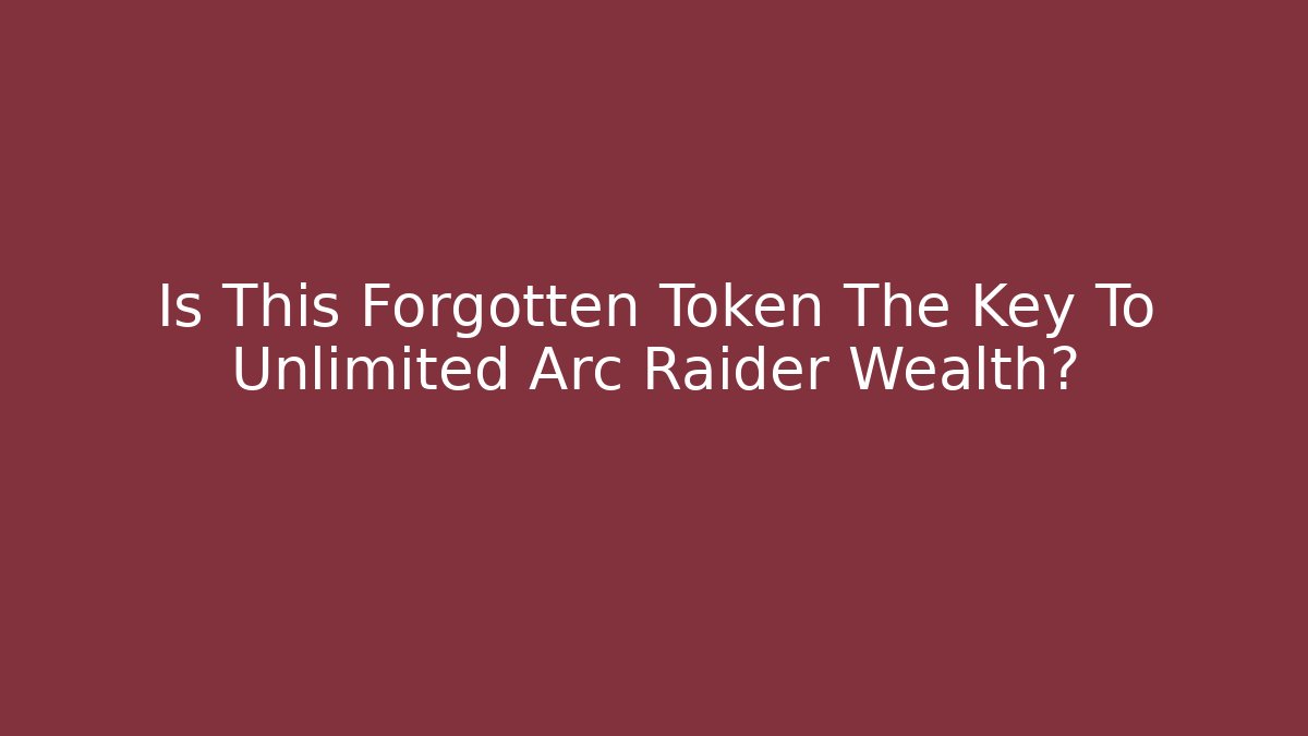 Is This Forgotten Token The Key To Unlimited Arc Raider Wealth?