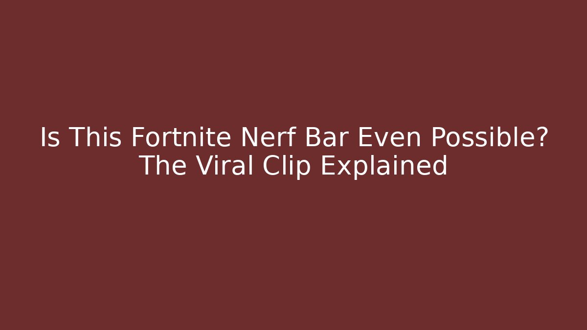 Is This Fortnite Nerf Bar Even Possible? The Viral Clip Explained