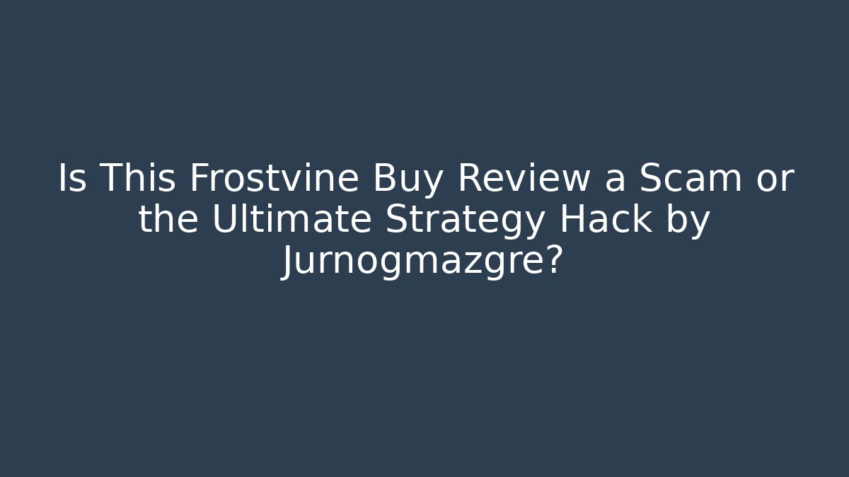 Is This Frostvine Buy Review a Scam or the Ultimate Strategy Hack by Jurnogmazgre?
