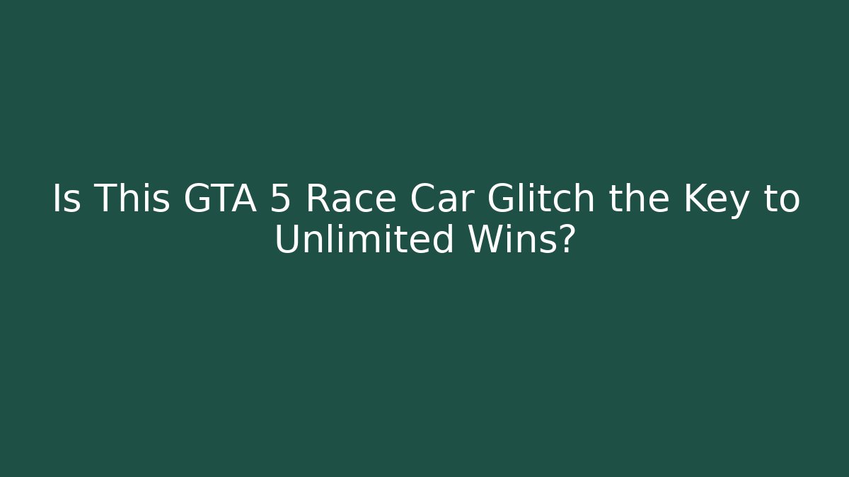 Is This GTA 5 Race Car Glitch the Key to Unlimited Wins?