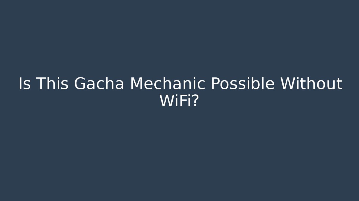 Is This Gacha Mechanic Possible Without WiFi?