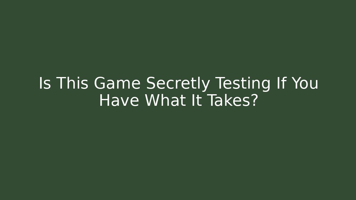 Is This Game Secretly Testing If You Have What It Takes?