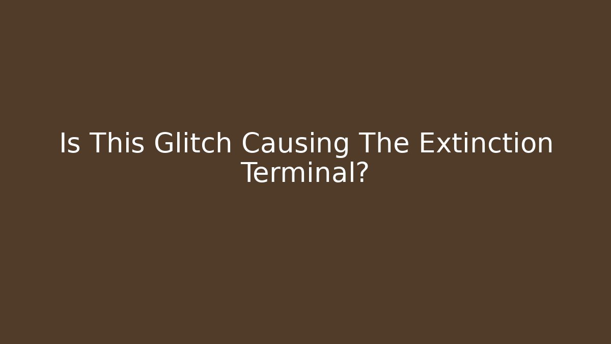 Is This Glitch Causing The Extinction Terminal?