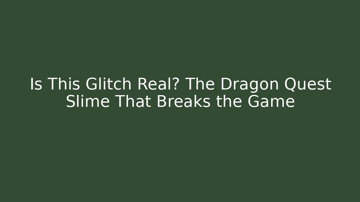 Is This Glitch Real? The Dragon Quest Slime That Breaks the Game