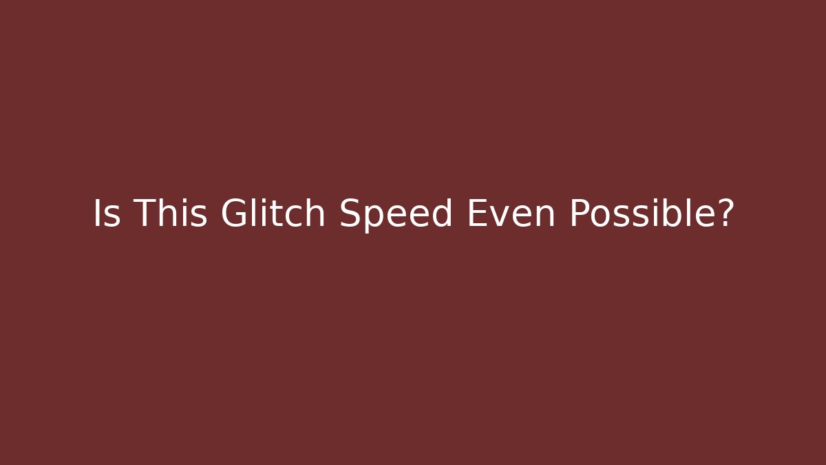 Is This Glitch Speed Even Possible?