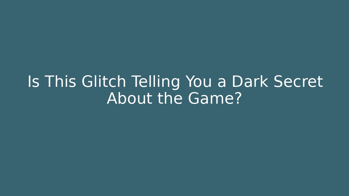 Is This Glitch Telling You a Dark Secret About the Game?