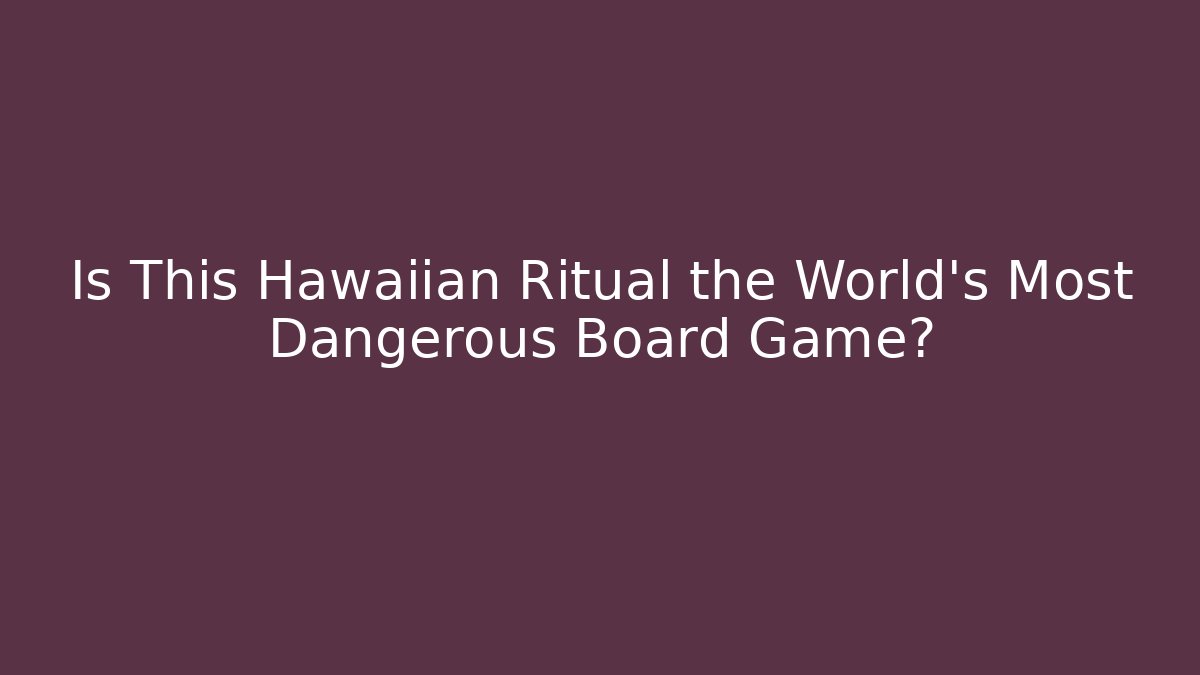 Is This Hawaiian Ritual the World's Most Dangerous Board Game? - Boomer Naturals