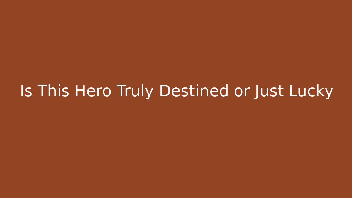 Is This Hero Truly Destined or Just Lucky