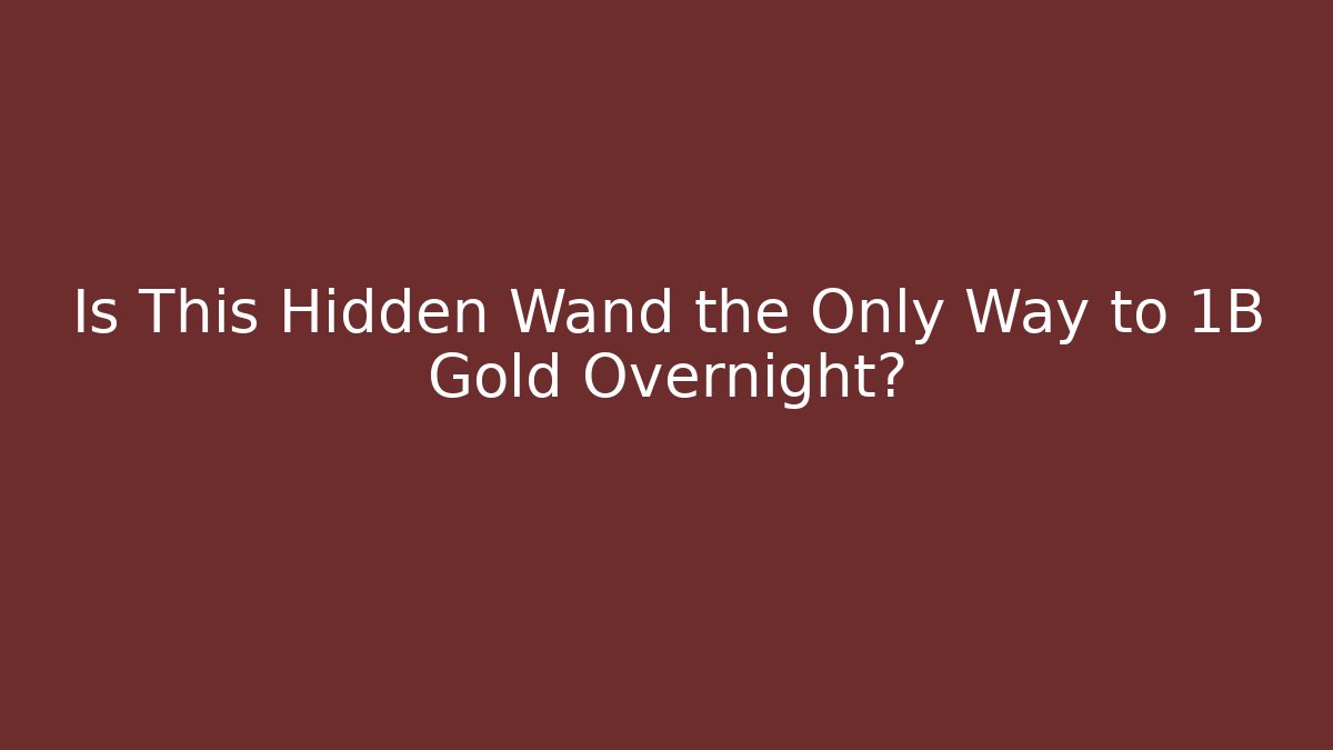 Is This Hidden Wand the Only Way to 1B Gold Overnight?