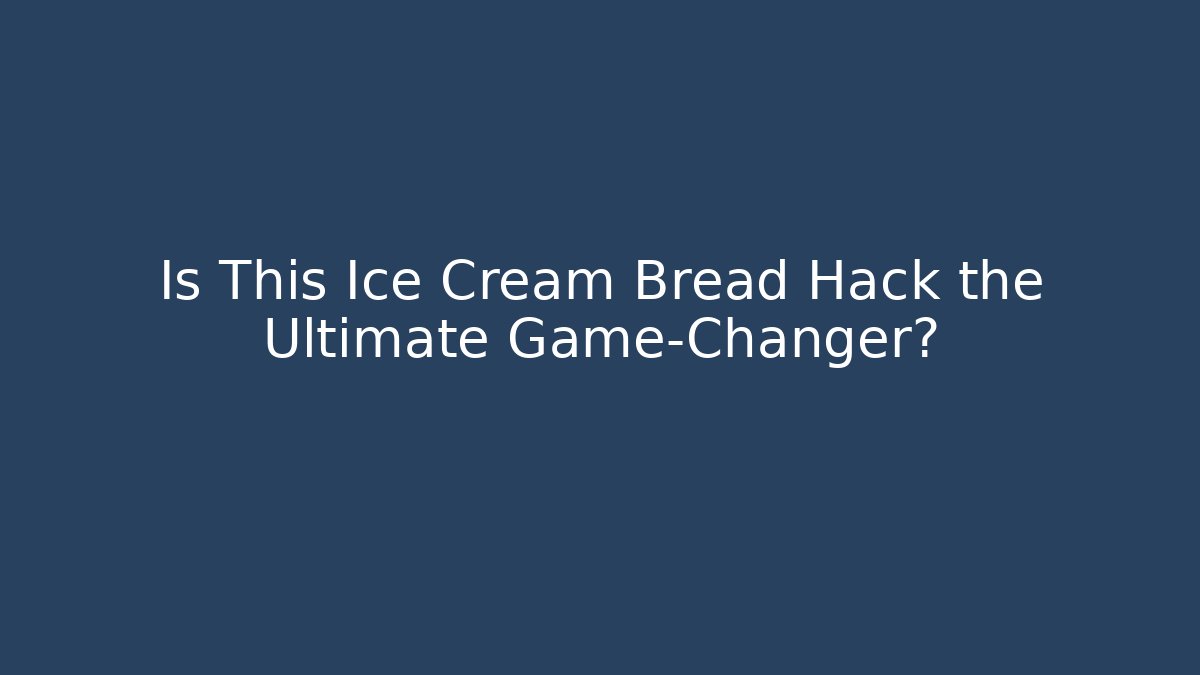 Is This Ice Cream Bread Hack the Ultimate Game-Changer?