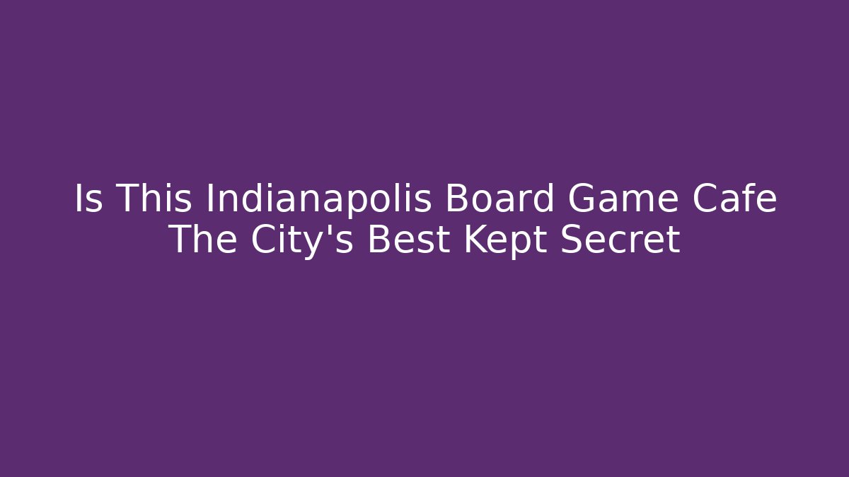 Is This Indianapolis Board Game Cafe The City's Best Kept Secret