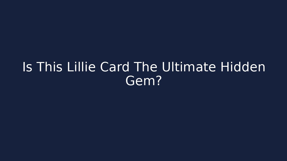Is This Lillie Card The Ultimate Hidden Gem?