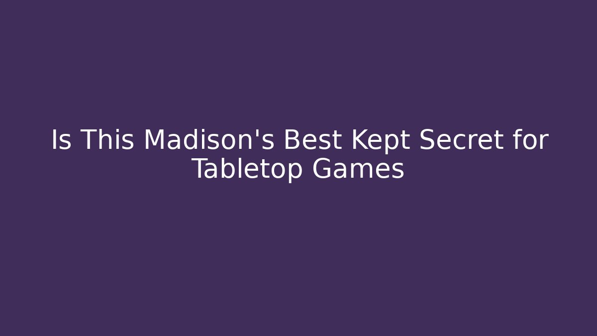 Is This Madison's Best Kept Secret for Tabletop Games