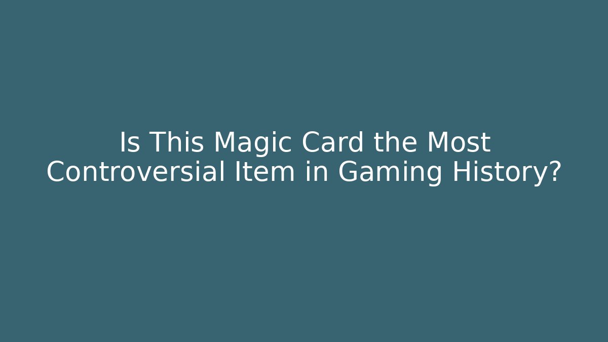 Is This Magic Card the Most Controversial Item in Gaming History?