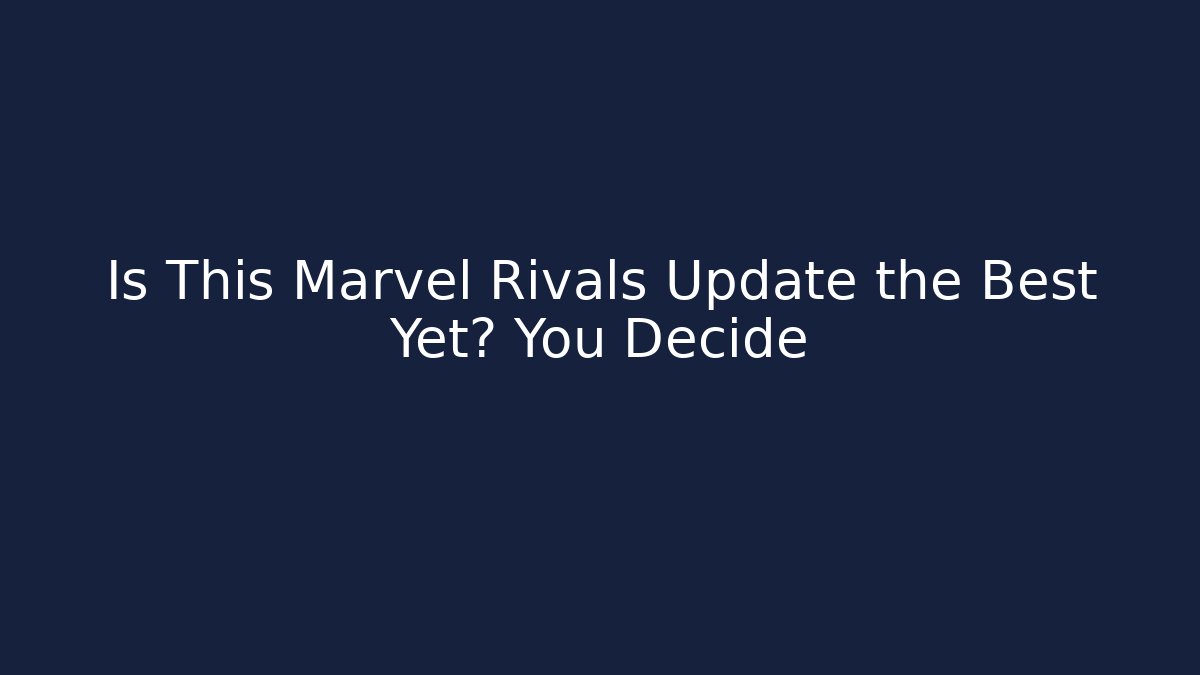 Is This Marvel Rivals Update the Best Yet? You Decide